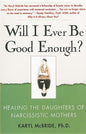 Will I Ever Be Good Enough?: Healing the Daughters of Narcissistic Mothers