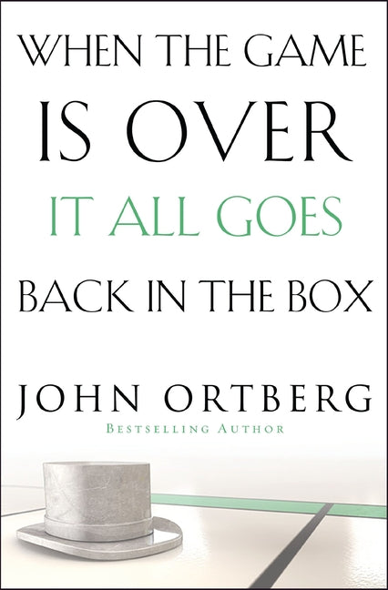 When the Game Is Over, It All Goes Back in the Box: How to Keep Your Eyes on the Real Goal: Life