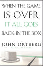 When the Game Is Over, It All Goes Back in the Box: How to Keep Your Eyes on the Real Goal: Life