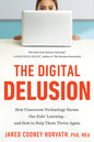The Digital Delusion: How Classroom Technology Harms Our Kids' Learning--And How to Help Them Thrive Again