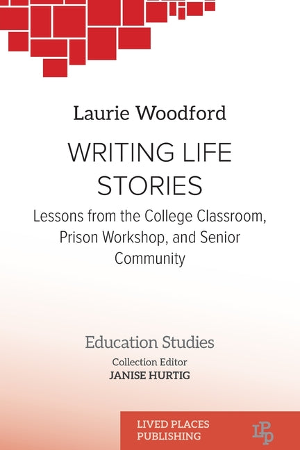 Writing Life Stories: Lessons from the college classroom, prison workshop, and senior community (Education Studies)