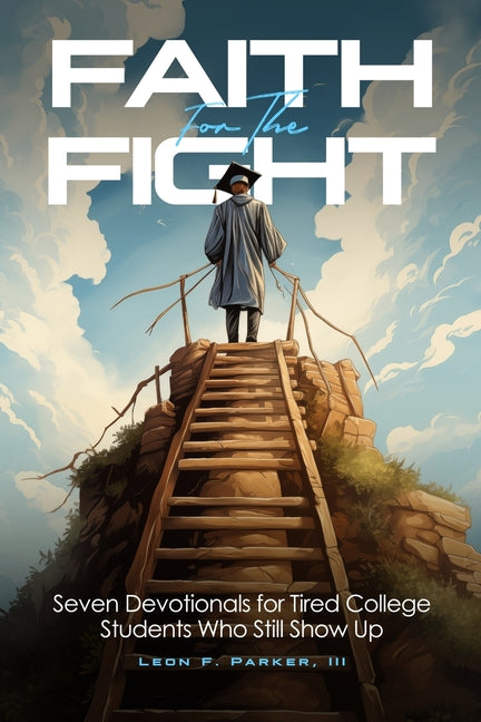 Faith For the Fight: Seven Devotionals For Tired College Students Who Still Show Up