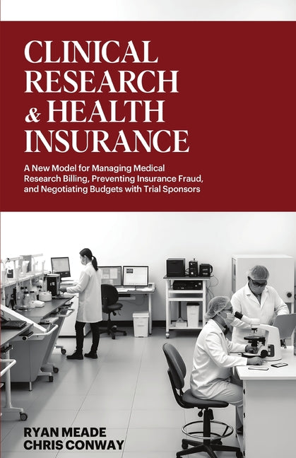 Clinical Research and Health Insurance: A New Model for Managing Medical Research Billing, Preventing Insurance Fraud, and Negotiating Budgets with Tr