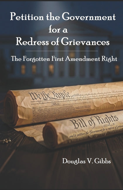 Petition the Government for a Redress of Grievances: The Forgotten First Amendment Right