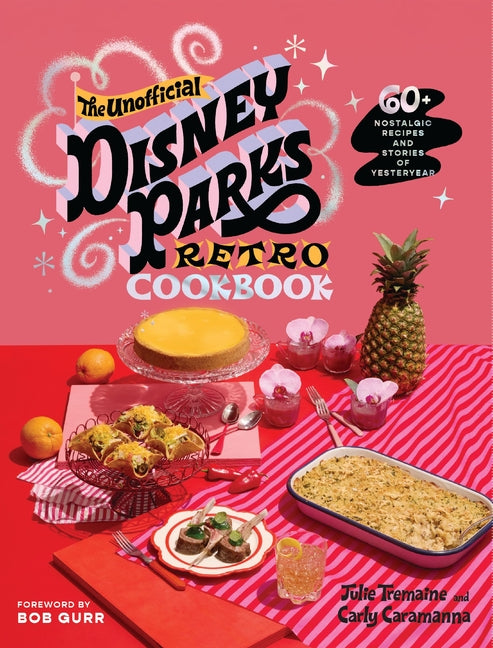 The Unofficial Disney Parks Retro Cookbook: 60+ Nostalgic Recipes and Stories of Yesteryear