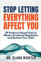 Stop Letting Everything Affect You: 59 Evidence-Based Tools to Master Emotional Regulation and Reclaim Your Calm