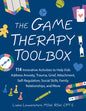 The Game Therapy Toolbox: 114 Innovative Activities to Help Kids Address Anxiety, Trauma, Grief, Attachment, Self-Regulation, Social Skills, Family Relati