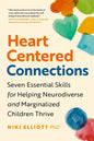 Heart-Centered Connections: Seven Essential Skills for Helping Neurodiverse and Marginalized Children Thrive