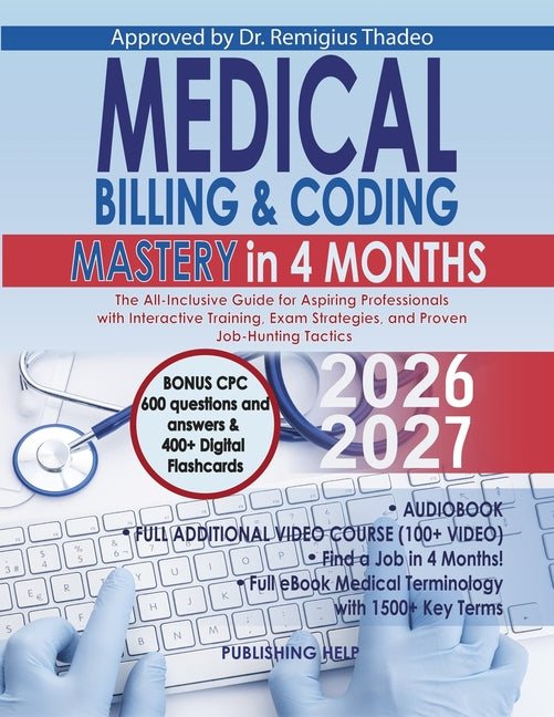 Medical Billing & Coding Mastery in 4 Months: The All-Inclusive Guide for Aspiring Professionals with Interactive Training, Exam Strategies, and Prove