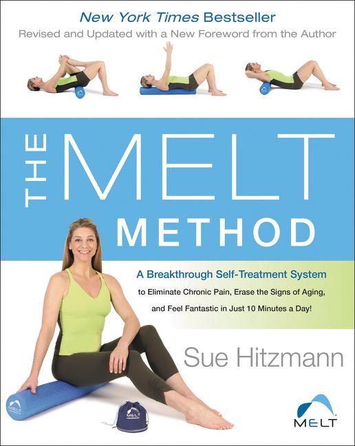 The Melt Method: A Breakthrough Self-Treatment System to Eliminate Chronic Pain, Erase the Signs of Aging, and Feel Fantastic in Just 10 Minutes a Day!