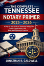 The Complete Tennessee Notary Primer 2025 - 2026: A Step-by-Step Guide to Tennessee Notary Law, Duties, Applications, and Real-World Notarial Practice