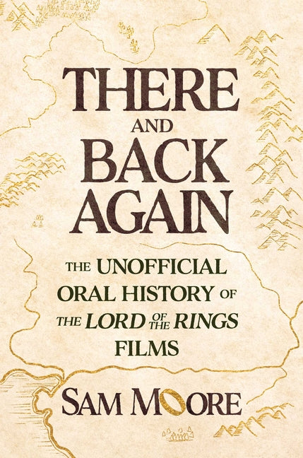 There and Back Again: The Unofficial Oral History of the Lord of the Rings Films