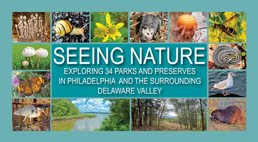 Seeing Nature: Exploring 34 Parks and Preserves in Philadelphia and the Surrounding Delaware Valley