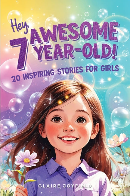 Hey Awesome 7 Year-Old! 20 Inspiring Stories for Girls: 20 Inspiring Stories for Girls: Uplifting Tales of Confidence, Courage, Friendship, Kindness,