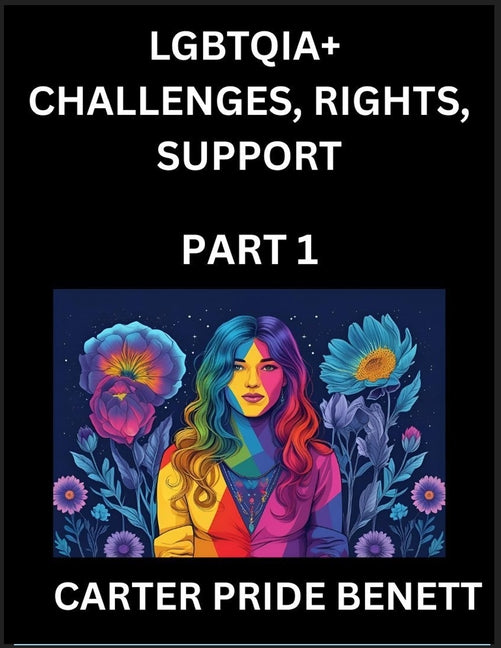 LGBTQIA+ Challenges, Rights, Support (Volume 1)- The Unseen Struggles, Pride and Triumphs of the LGBTQ Community, Navigating Identity, Romance, Love,