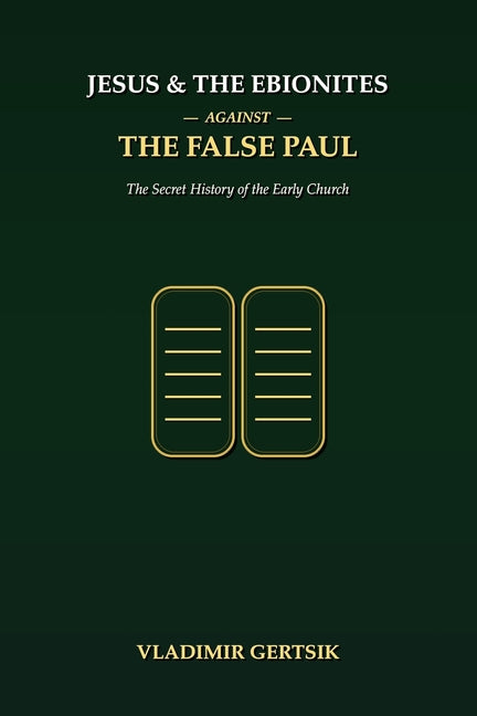 Jesus and the Ebionites Against the False Paul: The Secret History of the Early Church