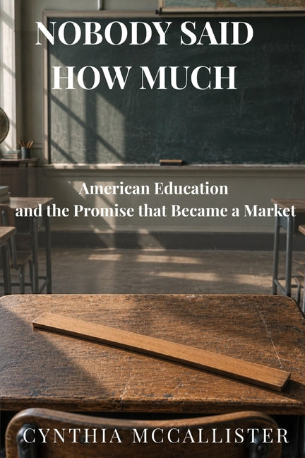 Nobody Said How Much: American Education and the Promise that Became a Market