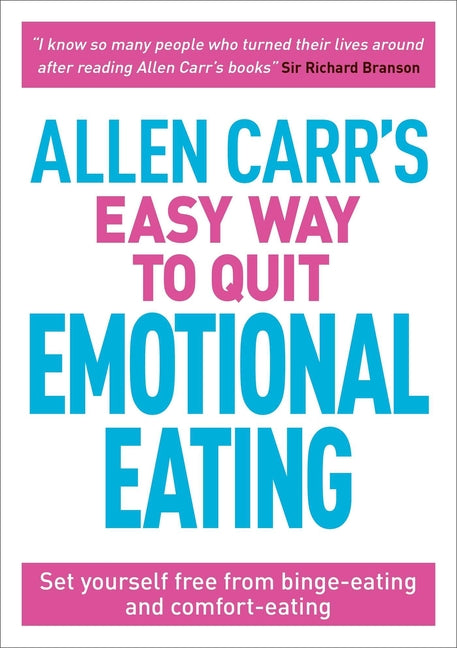 Allen Carr's Easy Way to Quit Emotional Eating: Set Yourself Free from Binge-Eating and Comfort-Eating