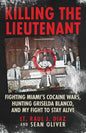 Killing The Lieutenant: Fighting Miami's Cocaine Wars, Hunting Griselda Blanco, And My Fight To Stay Alive