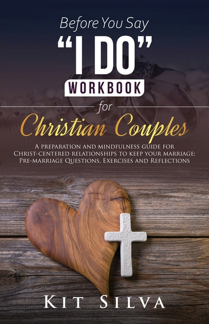 Before You Say "I Do" Workbook for Christian Couples A Preparation and Mindfulness Guide for Christ-Centered Relationships to Keep your Marriage; Pre-