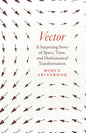 Vector: A Surprising Story of Space, Time, and Mathematical Transformation