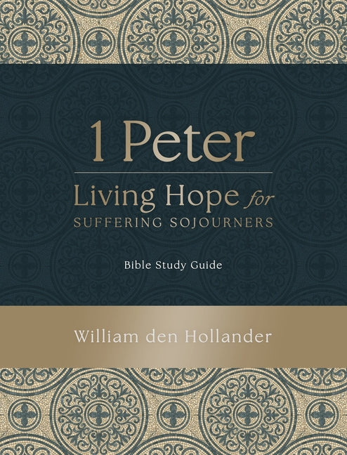 1 Peter: Living Hope for Suffering Sojourners: Bible Study Guide