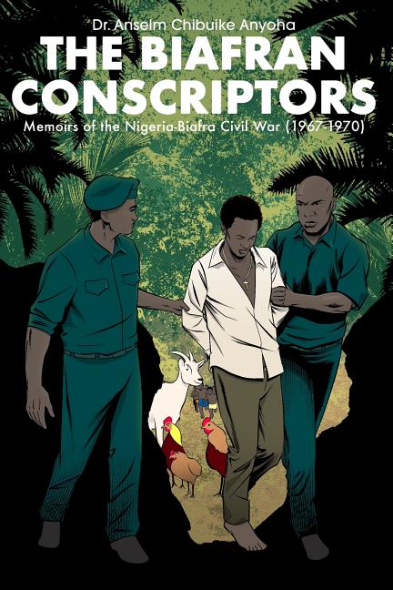 The Biafran Conscriptors: Memoirs of the Nigerian-Biafra Civil War (1967-1970)