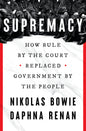 Supremacy: How Rule by the Court Replaced Government by the People