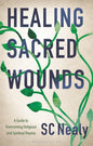 Healing Sacred Wounds: A Guide to Overcoming Religious and Spiritual Trauma