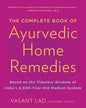 The Complete Book of Ayurvedic Home Remedies: Based on the Timeless Wisdom of India's 5,000-Year-Old Medical System