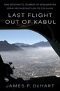 Last Flight Out of Kabul: One Diplomat's Journey in Afghanistan from Reconstruction to Collapse