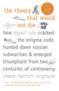 The Theory That Would Not Die: How Bayes' Rule Cracked the Enigma Code, Hunted Down Russian Submarines, and Emerged Triumphant from Two Centuries of Contr