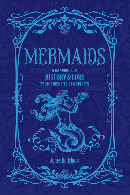 Mermaids: A Handbook of History & Lore from Sirens to Sea Spirits