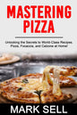 Mastering Pizza: Unlocking the Secrets to World-Class Recipes. Pizza, Focaccia and Calzone at Home!