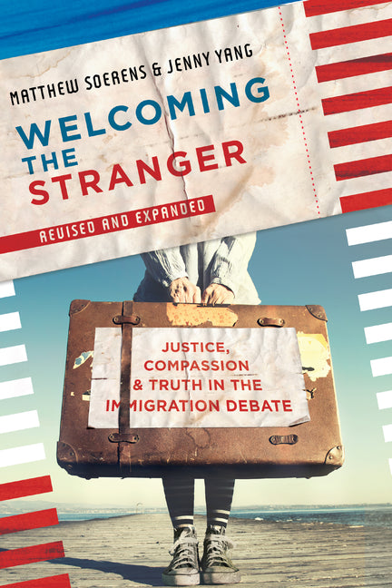 Welcoming the Stranger: Justice, Compassion & Truth in the Immigration Debate (Revised)
