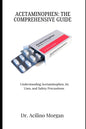 Acetaminophen: THE COMPREHENSIVE GUIDE: Understanding Acetaminophen, its Uses, and Safety Precautions