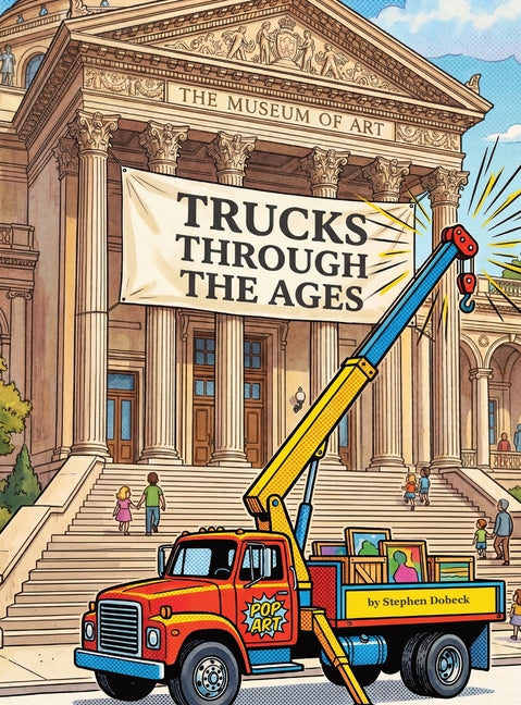 Trucks Through the Ages: A Truck Museum: A Truck Museum