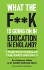 What the F**K Is Going on in Education in England: A Manifesto to Reclaim Our Hearts and Souls