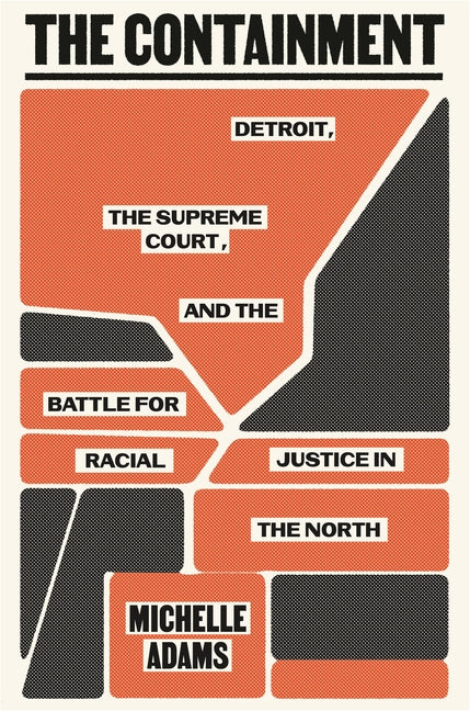 The Containment: Detroit, the Supreme Court, and the Battle for Racial Justice in the North