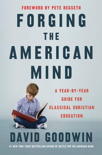 Forging the American Mind: A Year-By-Year Guide for Classical Christian Education