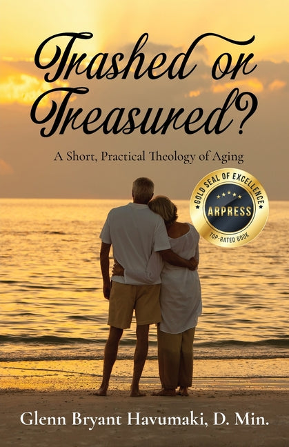 TRASHED or TREASURED?: A Short, Practical Theology of Aging