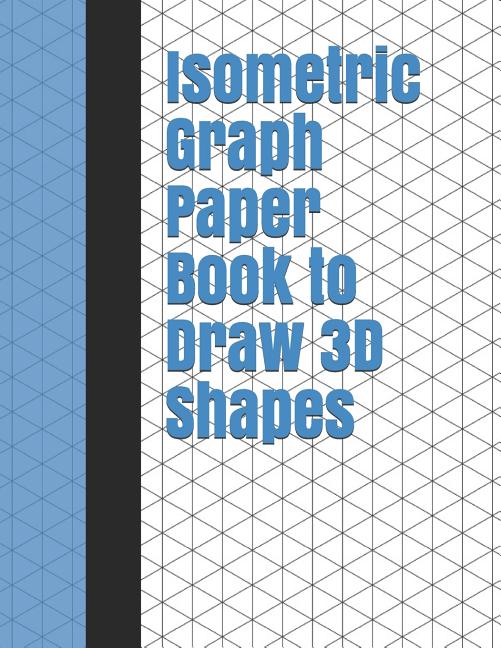 Isometric Graph Paper Book to Draw 3D Shapes: 140 Pages Large 8.5 inch by 11 inch Size