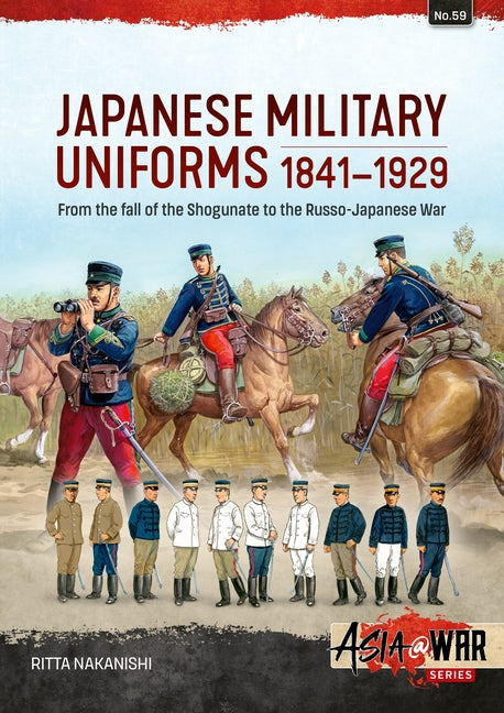 Japanese Military Uniforms 1841-1929: From the Fall of the Shogunate to the Russo-Japanese War