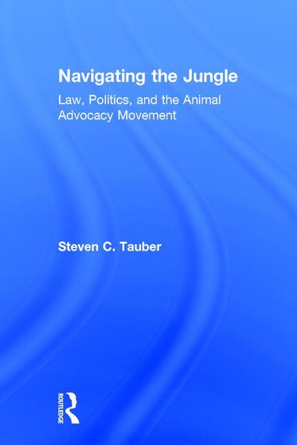 Navigating the Jungle: Law, Politics, and the Animal Advocacy Movement