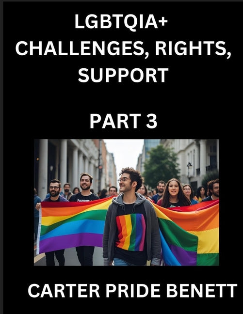 LGBTQIA+ Challenges, Rights, Support (Volume 3)- The Unseen Struggles, Pride and Triumphs of the LGBTQ Community, Navigating Identity, Romance, Love,