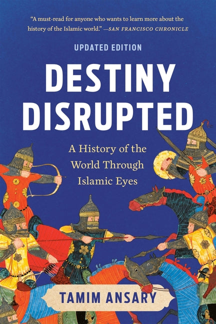 Destiny Disrupted: A History of the World Through Islamic Eyes (Revised)