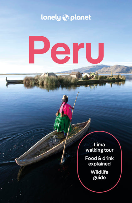 Lonely Planet Peru: Plan the Trip of a Lifetime Detailed Itineraries & Maps Insider Tips Covers Lima, Machu Picchu, the Amazon and More