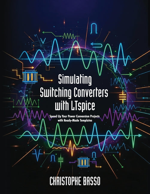 Simulating Switching Converters with LTspice: Speed Up Your Power Conversion Projects with Ready-Made Templates