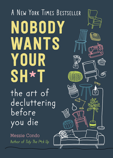 Nobody Wants Your Sh*t: The Art of Decluttering Before You Die (New York Times Bestseller)