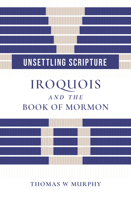 Unsettling Scripture: Iroquois and the Book of Mormon